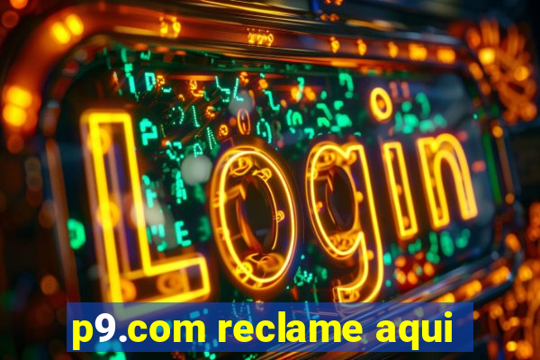 p9.com reclame aqui